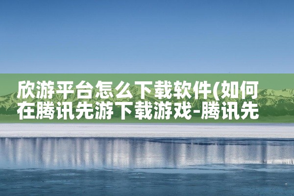 欣游平台怎么下载软件